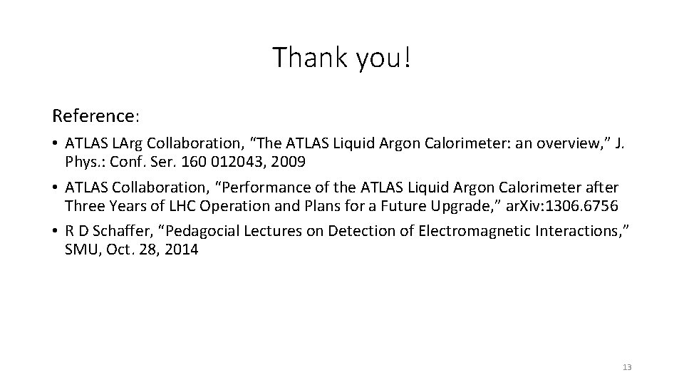 Thank you! Reference: • ATLAS LArg Collaboration, “The ATLAS Liquid Argon Calorimeter: an overview,