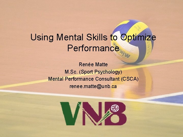 Using Mental Skills to Optimize Performance Renée Matte M. Sc. (Sport Psychology) Mental Performance