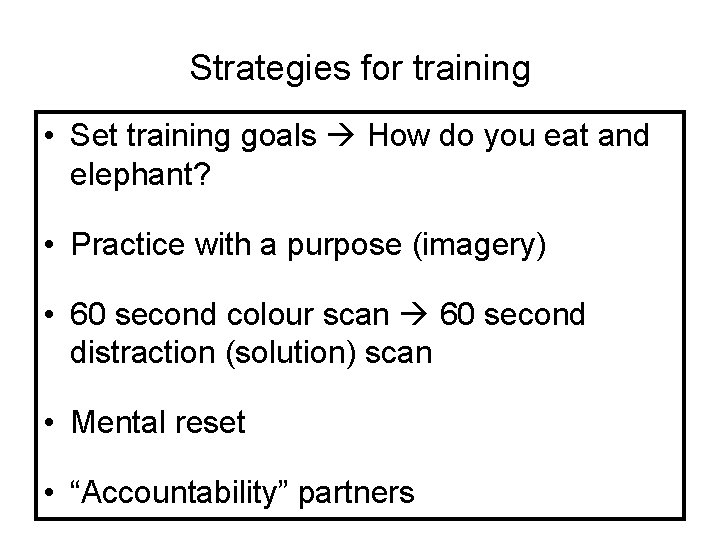 Strategies for training • Set training goals How do you eat and elephant? •