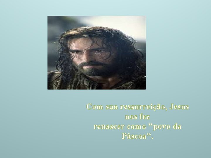 Com sua ressurreição, Jesus nos fez renascer como "povo da Páscoa". 