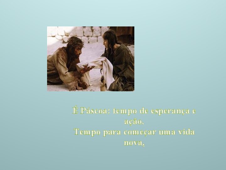 É Páscoa: tempo de esperança e ação. Tempo para começar uma vida nova, 