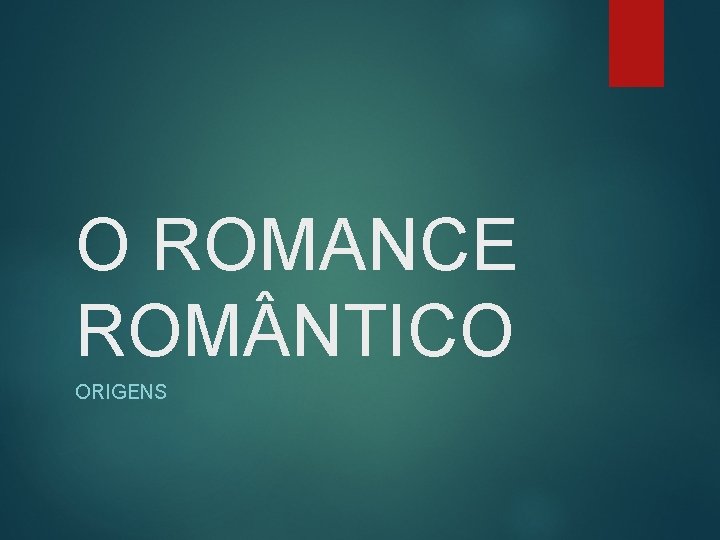 O ROMANCE ROM NTICO ORIGENS 