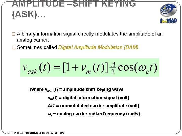 AMPLITUDE –SHIFT KEYING (ASK)… � A binary information signal directly modulates the amplitude of