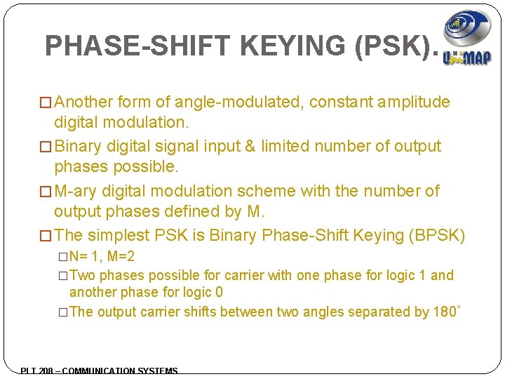 PHASE-SHIFT KEYING (PSK)… � Another form of angle-modulated, constant amplitude digital modulation. � Binary