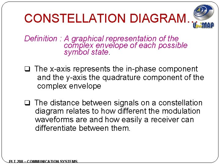 CONSTELLATION DIAGRAM… Definition : A graphical representation of the complex envelope of each possible