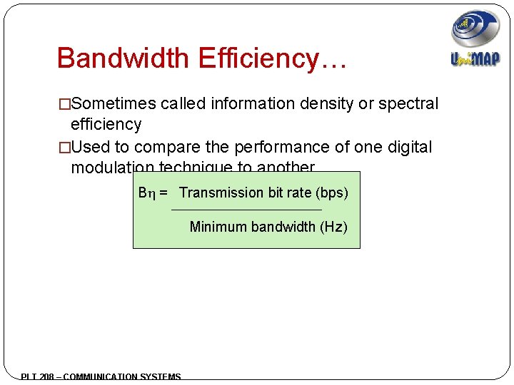 Bandwidth Efficiency… �Sometimes called information density or spectral efficiency �Used to compare the performance