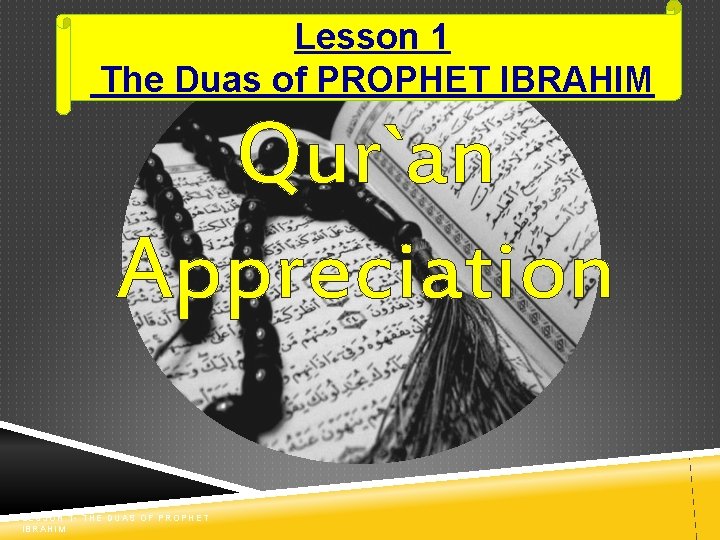 Lesson 1 The Duas of PROPHET IBRAHIM Qur`an Appreciation LESSON 1 - THE DUAS