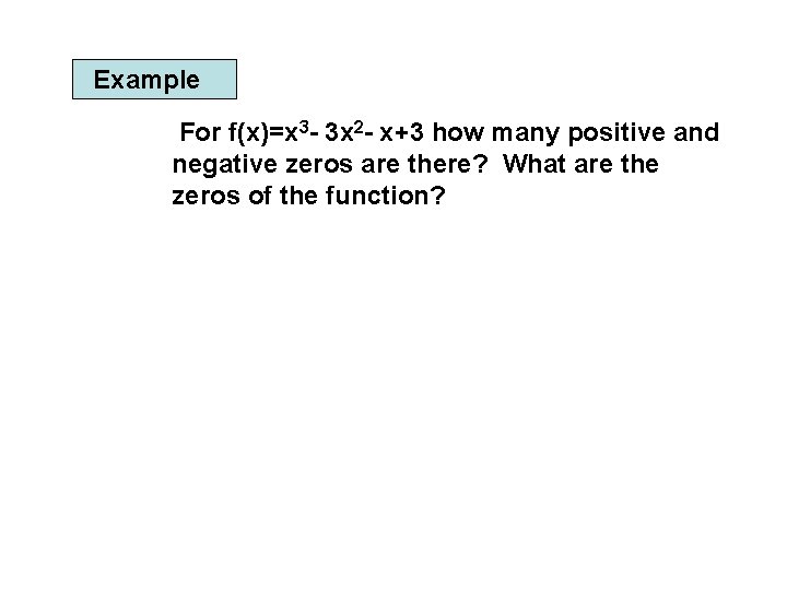 Example For f(x)=x 3 - 3 x 2 - x+3 how many positive and