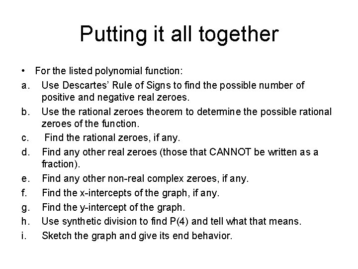 Putting it all together • For the listed polynomial function: a. Use Descartes’ Rule