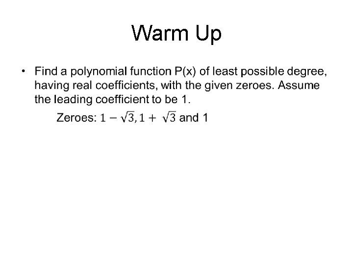 Warm Up For the given polynomial one zero