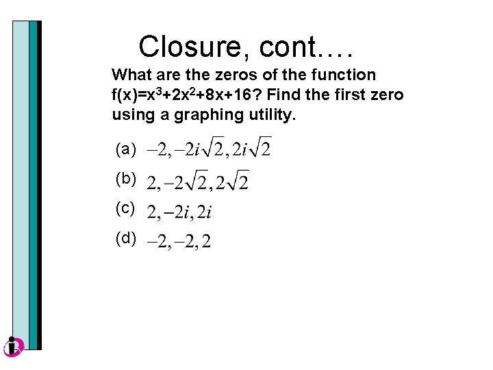Closure, cont…. What are the zeros of the function f(x)=x 3+2 x 2+8 x+16?