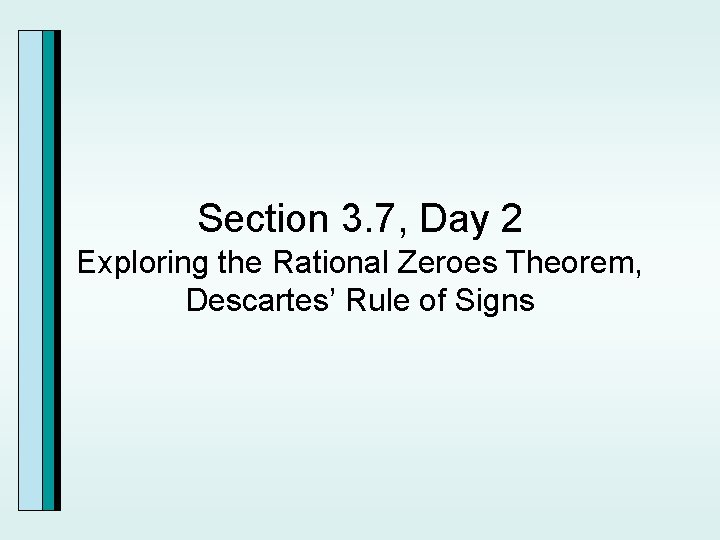 Section 3. 7, Day 2 Exploring the Rational Zeroes Theorem, Descartes’ Rule of Signs