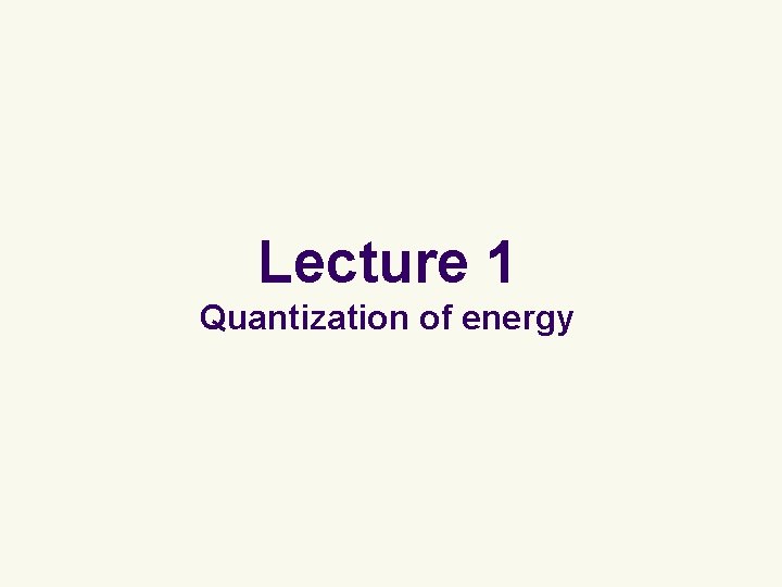 Lecture 1 Quantization of energy 