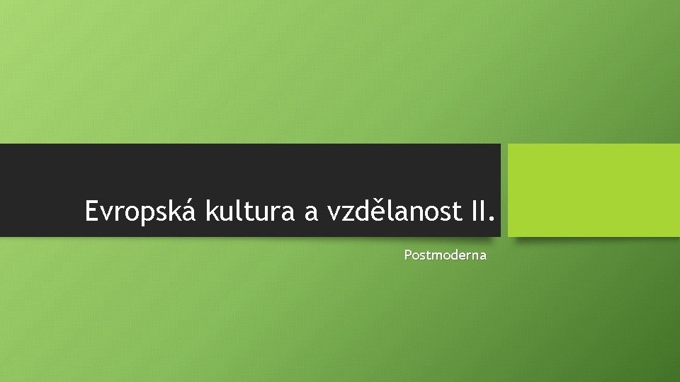 Evropská kultura a vzdělanost II. Postmoderna 