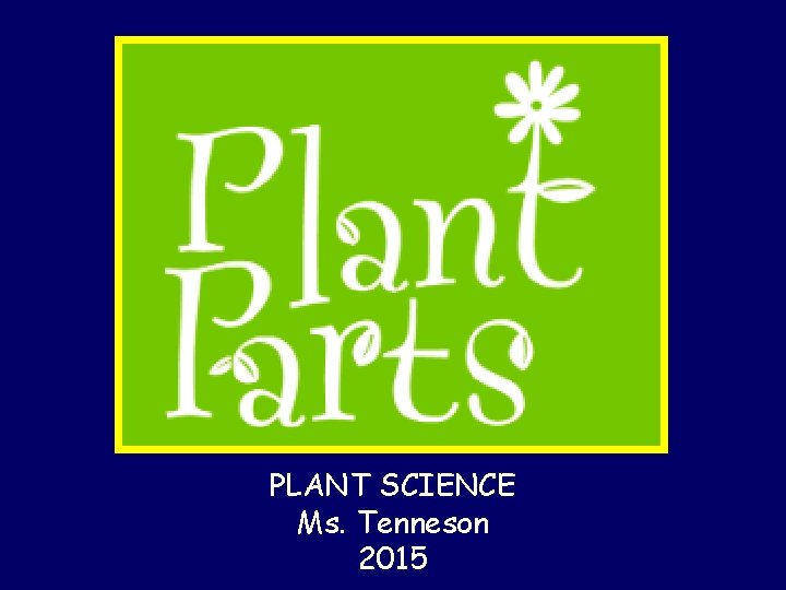 PLANT SCIENCE Ms. Tenneson 2015 