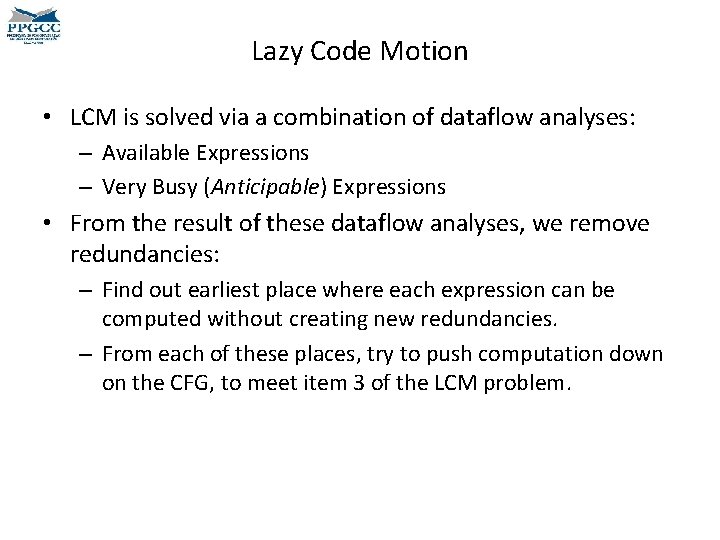 Lazy Code Motion • LCM is solved via a combination of dataflow analyses: –