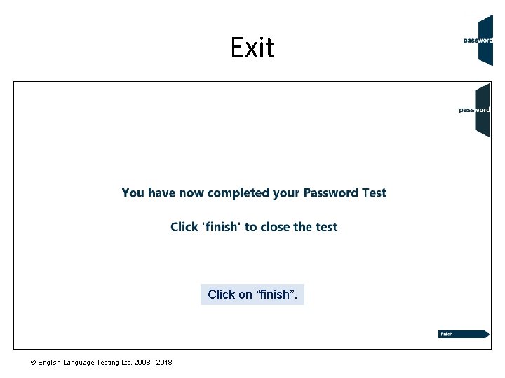 Exit Click on “finish”. © English Language Testing Ltd. 2008 - 2018 