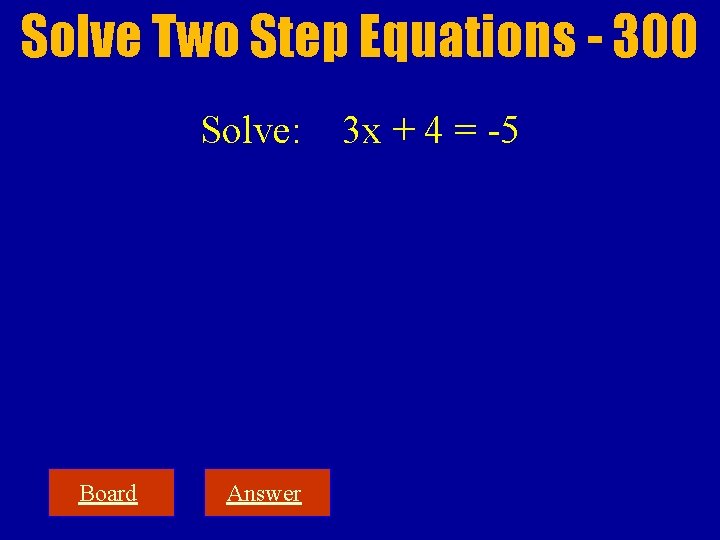 Solve Two Step Equations - 300 Solve: Board Answer 3 x + 4 =