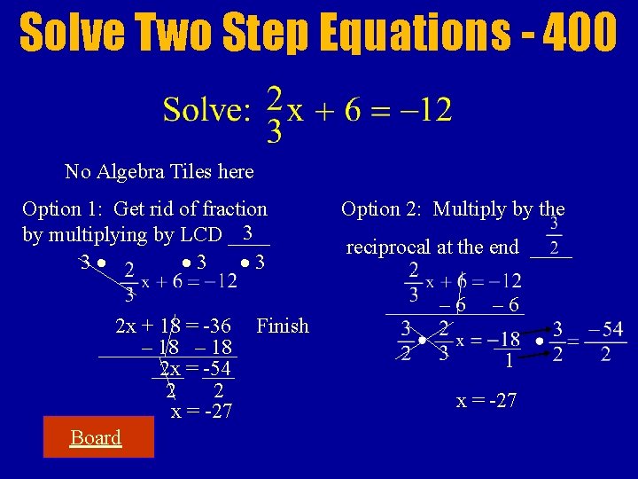 Solve Two Step Equations - 400 No Algebra Tiles here Option 1: Get rid
