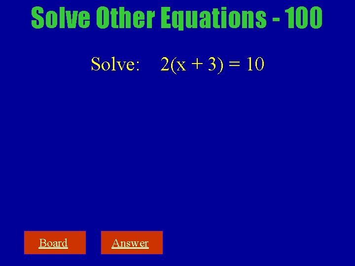 Solve Other Equations - 100 Solve: Board Answer 2(x + 3) = 10 