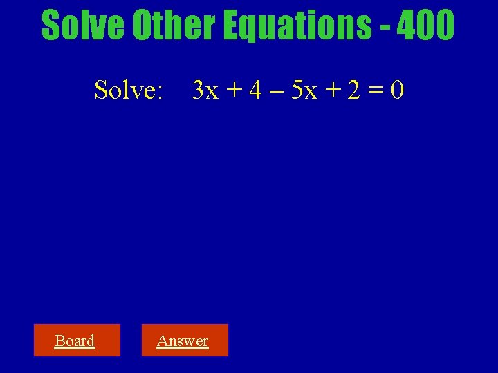 Solve Other Equations - 400 Solve: Board 3 x + 4 – 5 x