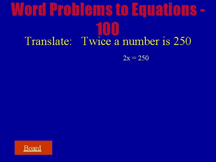Word Problems to Equations 100 Translate: Twice a number is 250 2 x =
