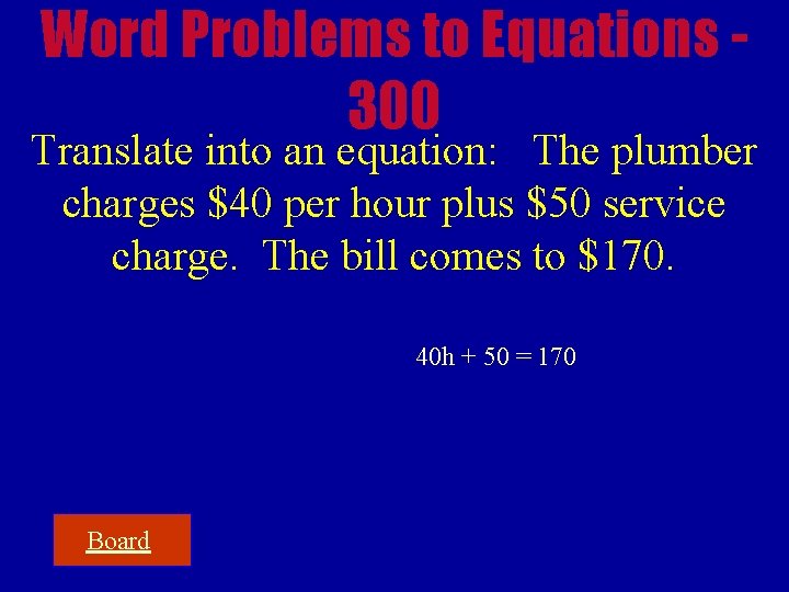 Word Problems to Equations 300 Translate into an equation: The plumber charges $40 per