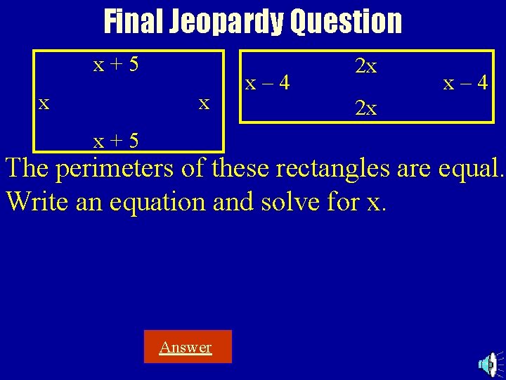 Final Jeopardy Question x+5 x x x+5 x– 4 2 x The perimeters of