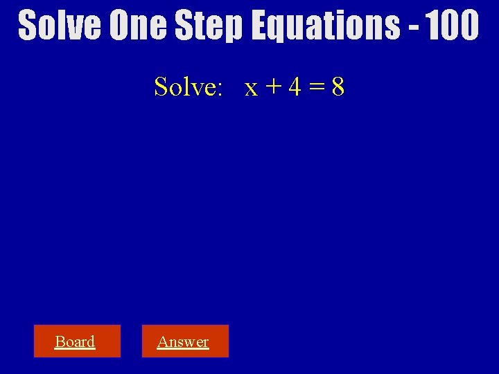 Solve One Step Equations - 100 Solve: x + 4 = 8 Board Answer
