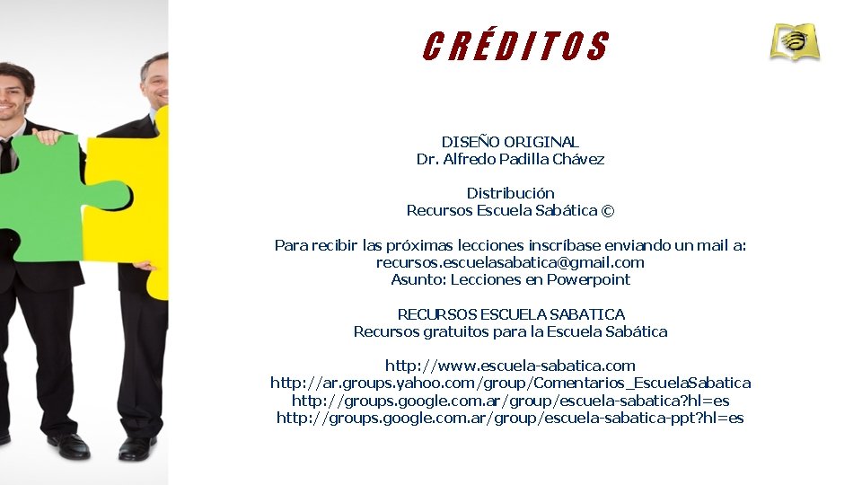 CRÉDITOS DISEÑO ORIGINAL Dr. Alfredo Padilla Chávez Distribución Recursos Escuela Sabática © Para recibir