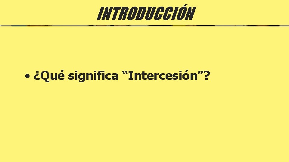 INTRODUCCIÓN • ¿Qué significa “Intercesión”? 
