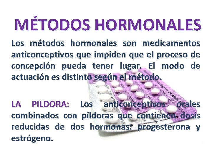 MÉTODOS HORMONALES Los métodos hormonales son medicamentos anticonceptivos que impiden que el proceso de