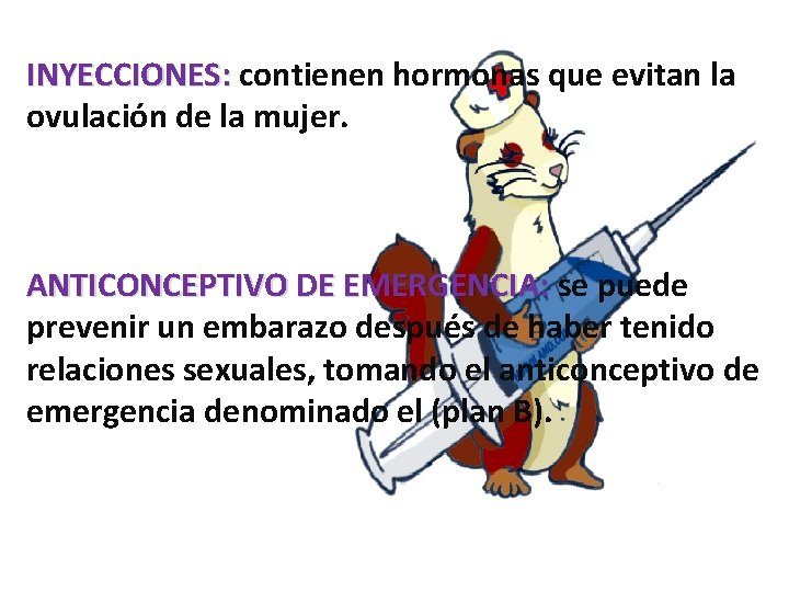 INYECCIONES: contienen hormonas que evitan la ovulación de la mujer. ANTICONCEPTIVO DE EMERGENCIA: se