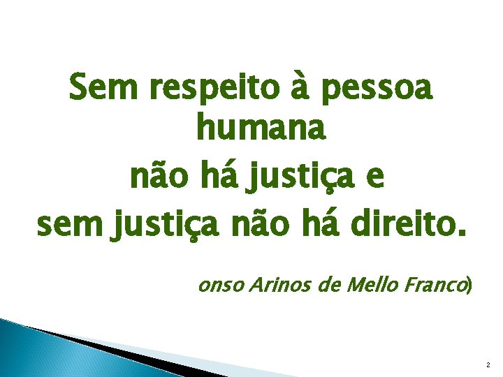 Sem respeito à pessoa humana não há justiça e sem justiça não há direito.