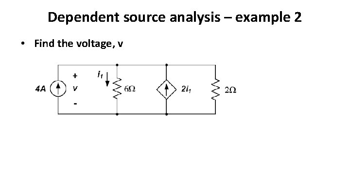 Dependent source analysis – example 2 • Find the voltage, v 