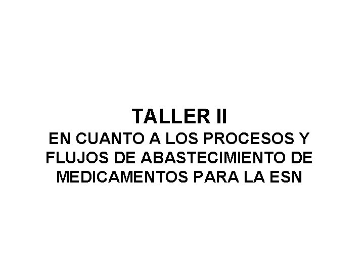 TALLER II EN CUANTO A LOS PROCESOS Y FLUJOS DE ABASTECIMIENTO DE MEDICAMENTOS PARA