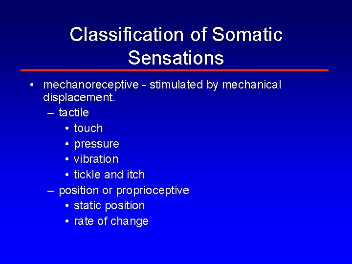 Classification of Somatic Sensations • mechanoreceptive - stimulated by mechanical displacement. – tactile •