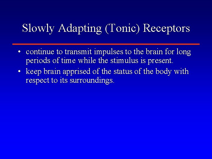 Slowly Adapting (Tonic) Receptors • continue to transmit impulses to the brain for long