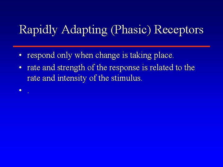 Rapidly Adapting (Phasic) Receptors • respond only when change is taking place. • rate