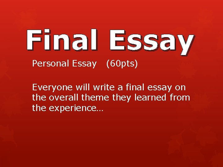 Final Essay Personal Essay (60 pts) Everyone will write a final essay on the Final Essay Personal Essay (60 pts) Everyone will write a final essay on the