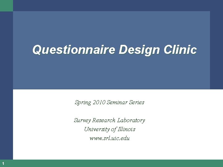 Questionnaire Design Clinic Spring 2010 Seminar Series Survey Research Laboratory University of Illinois www.