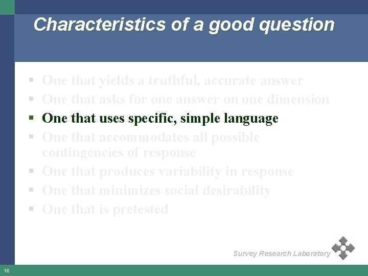 Characteristics of a good question § § One that yields a truthful, accurate answer