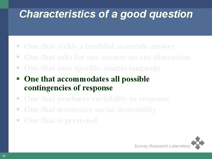 Characteristics of a good question § § One that yields a truthful, accurate answer Characteristics of a good question § § One that yields a truthful, accurate answer