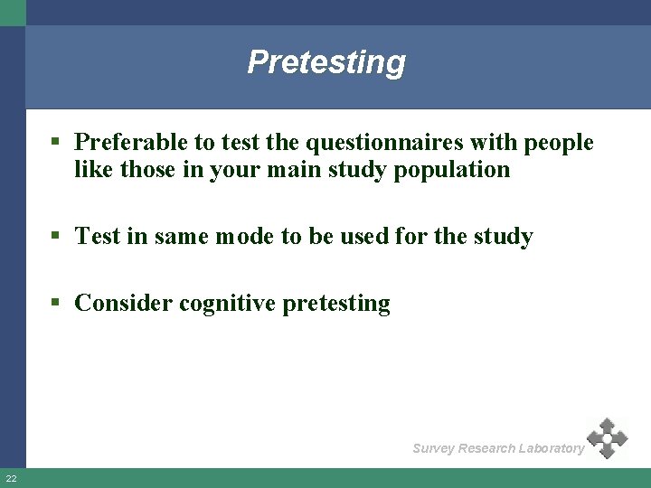 Pretesting § Preferable to test the questionnaires with people like those in your main