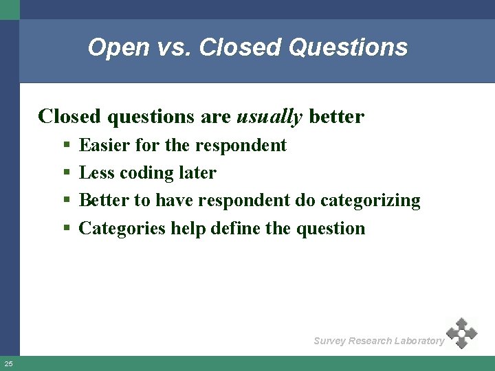 Open vs. Closed Questions Closed questions are usually better § § Easier for the