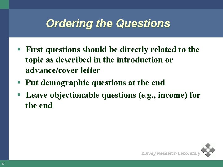 Ordering the Questions § First questions should be directly related to the topic as