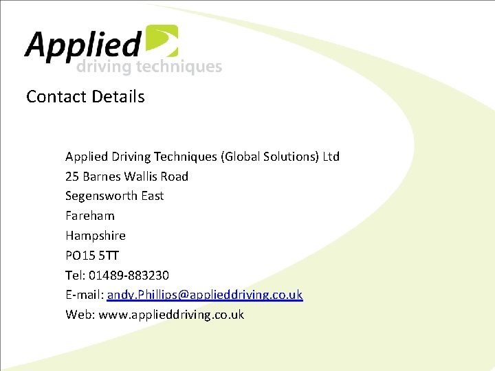 Contact Details Applied Driving Techniques (Global Solutions) Ltd 25 Barnes Wallis Road Segensworth East