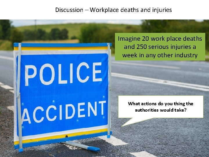 Discussion – Workplace deaths and injuries Imagine 20 work place deaths and 250 serious