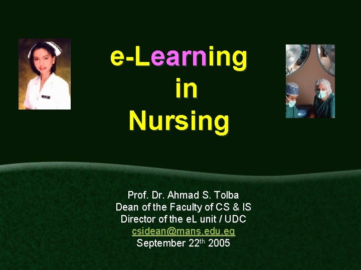 e-Learning in Nursing Prof. Dr. Ahmad S. Tolba Dean of the Faculty of CS