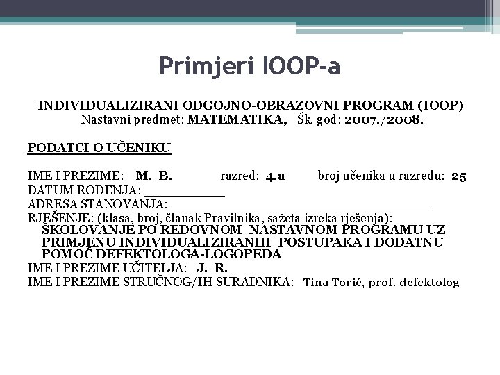 Primjeri IOOP-a INDIVIDUALIZIRANI ODGOJNO-OBRAZOVNI PROGRAM (IOOP) Nastavni predmet: MATEMATIKA, Šk. god: 2007. /2008. PODATCI